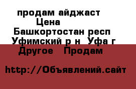 продам айджаст 2 › Цена ­ 3 000 - Башкортостан респ., Уфимский р-н, Уфа г. Другое » Продам   